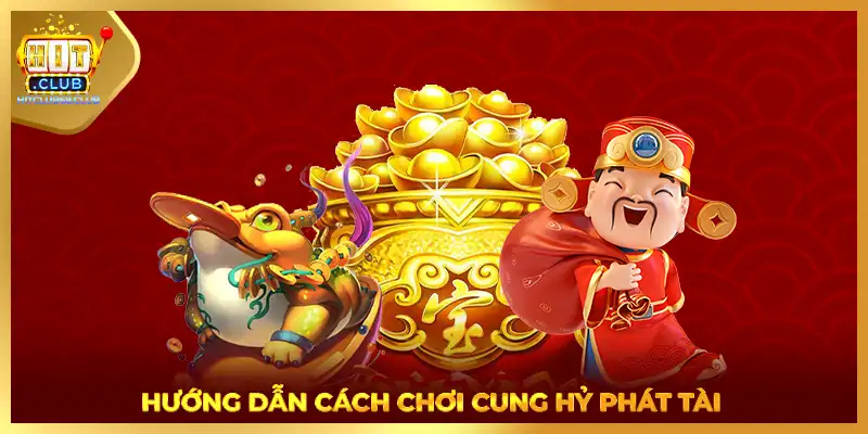 Hướng dẫn cách chơi cung hỷ phát tài