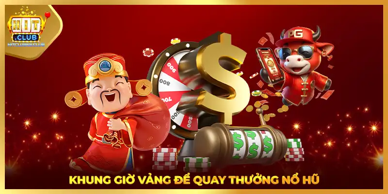 Khung giờ vảng để quay thưởng nổ hũ